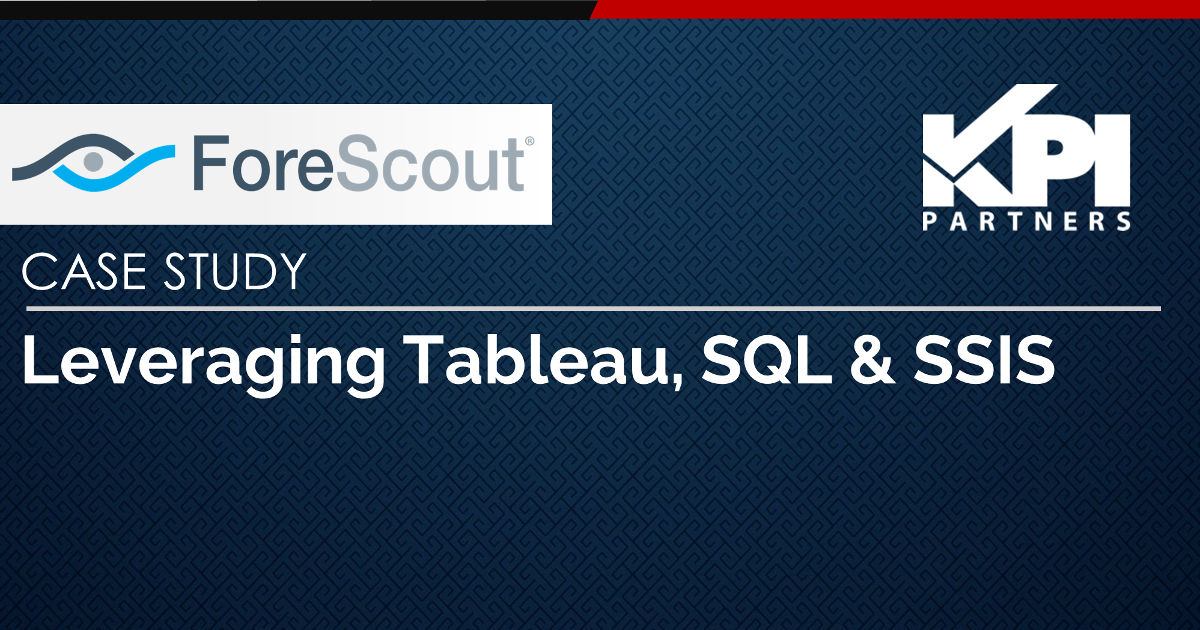 Case Study: ForeScout - Leveraging Tableau, SQL & SSIS
